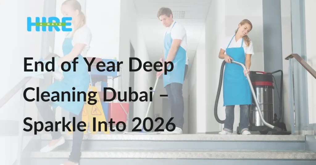 End of Year Deep Cleaning Dubai – Sparkle Into 2026 with Ease
